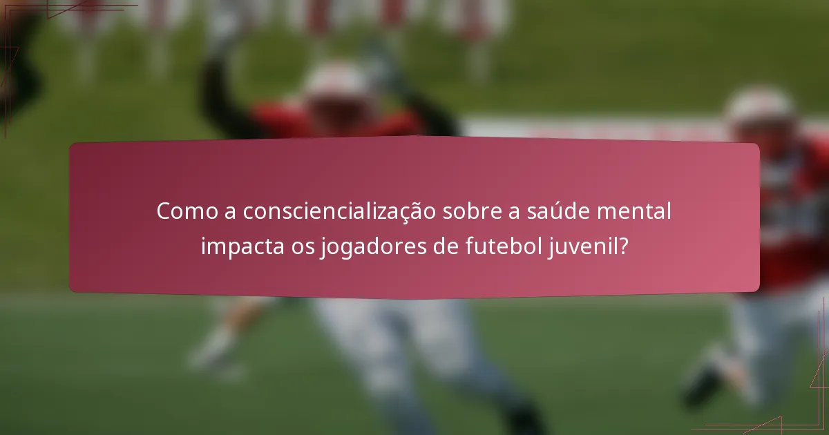 Como a consciencialização sobre a saúde mental impacta os jogadores de futebol juvenil?