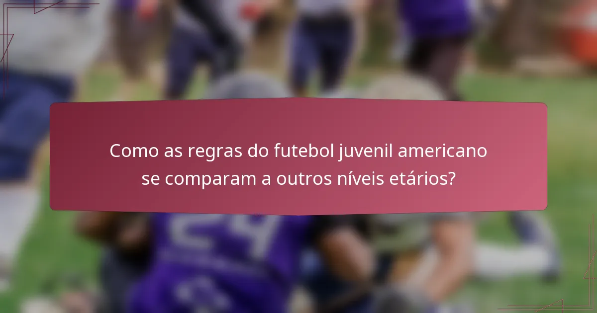 Como as regras do futebol juvenil americano se comparam a outros níveis etários?