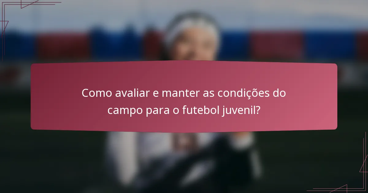 Como avaliar e manter as condições do campo para o futebol juvenil?