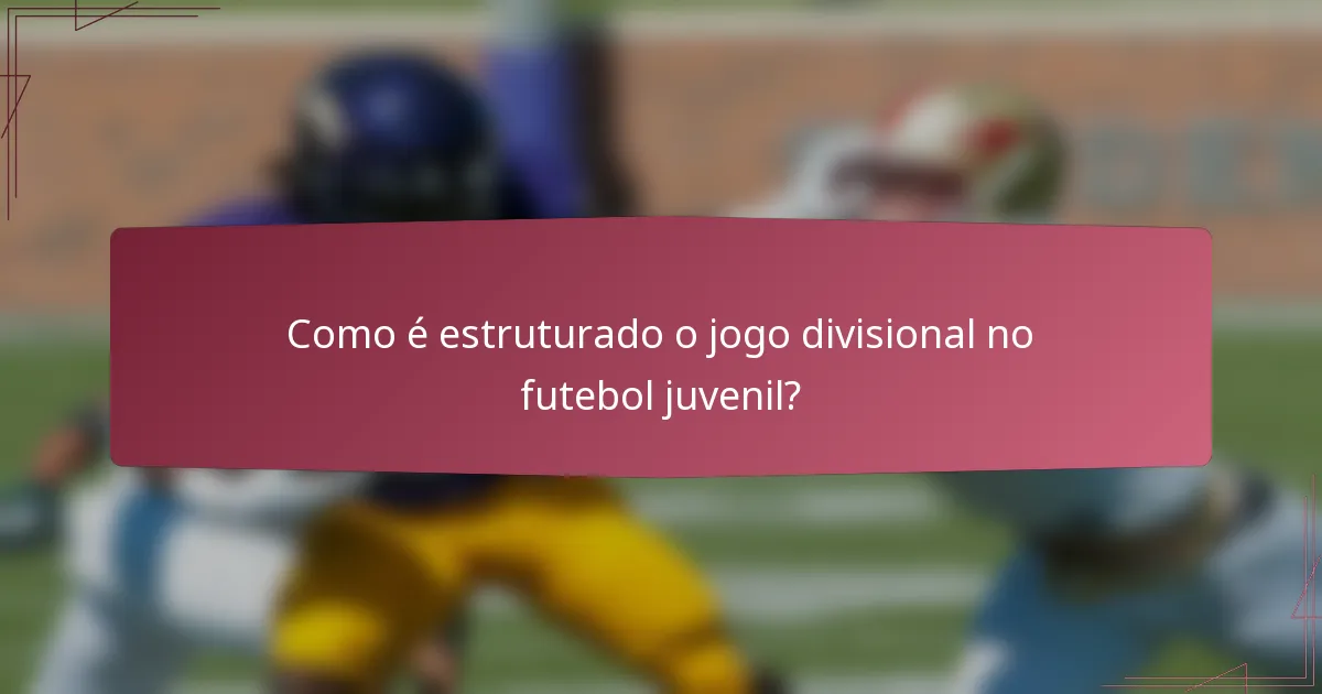 Como é estruturado o jogo divisional no futebol juvenil?