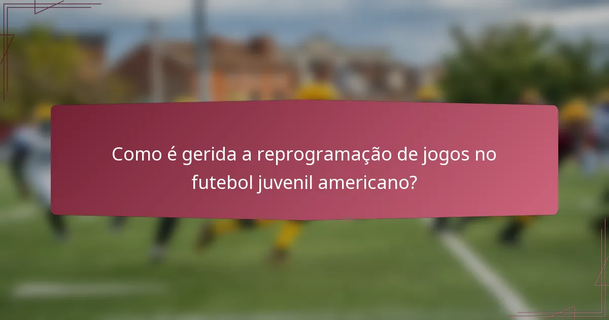 Como é gerida a reprogramação de jogos no futebol juvenil americano?
