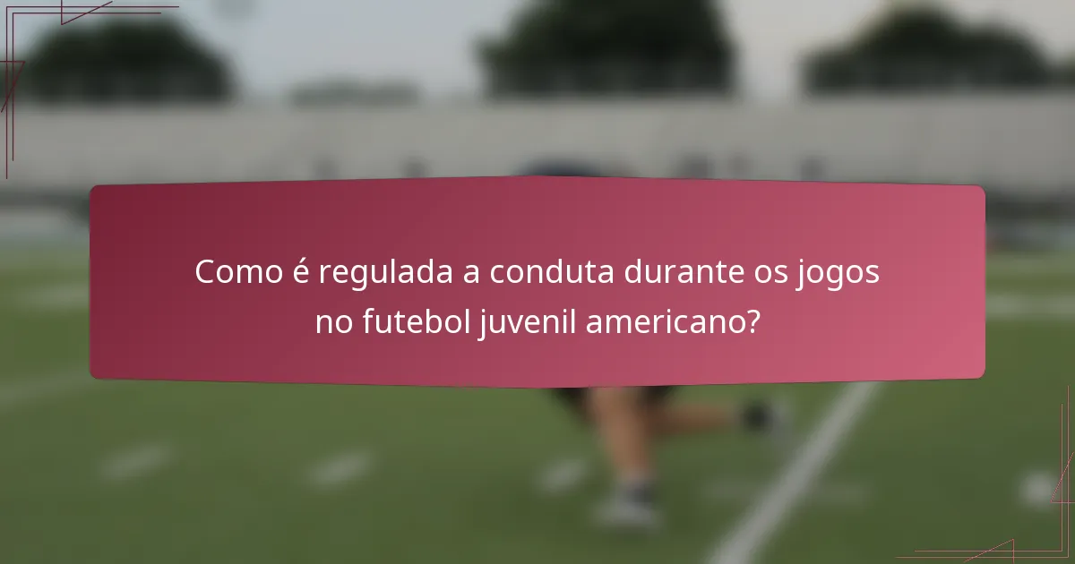 Como é regulada a conduta durante os jogos no futebol juvenil americano?