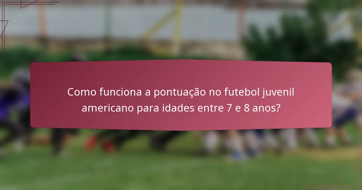 Como funciona a pontuação no futebol juvenil americano para idades entre 7 e 8 anos?