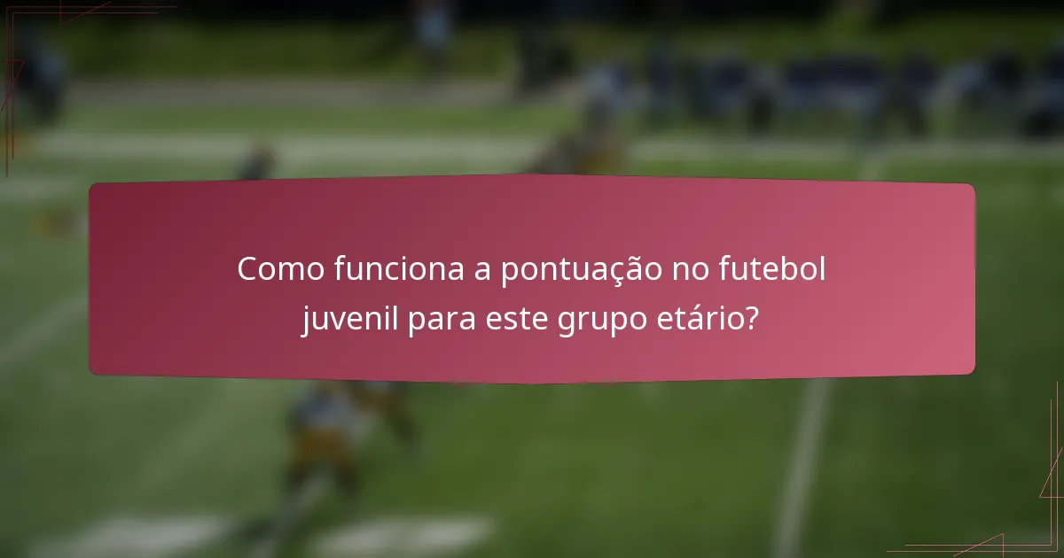 Como funciona a pontuação no futebol juvenil para este grupo etário?