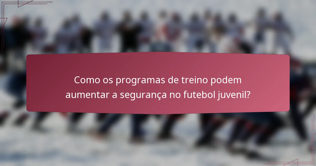 Como os programas de treino podem aumentar a segurança no futebol juvenil?