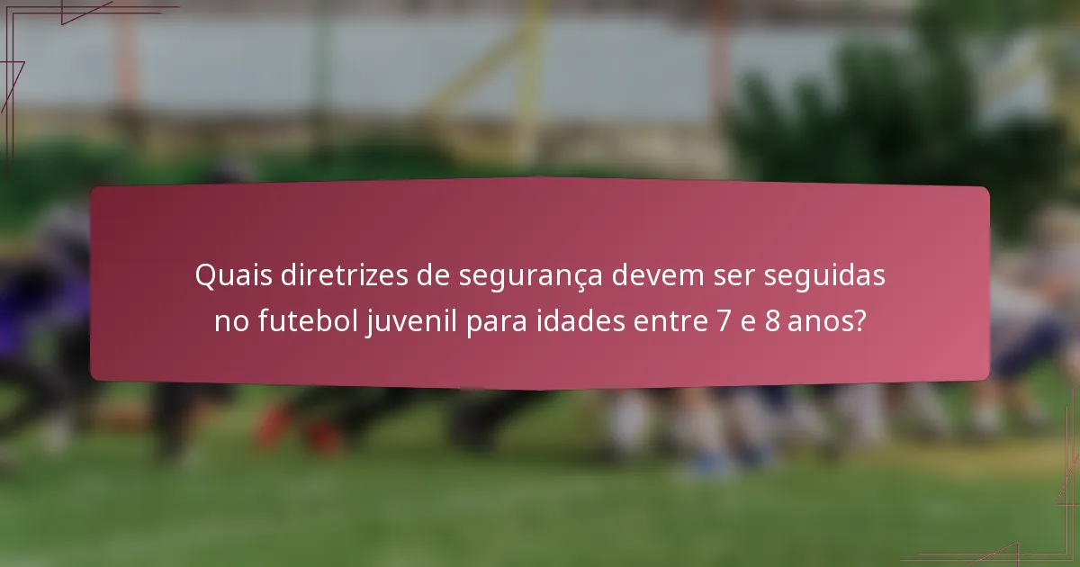 Quais diretrizes de segurança devem ser seguidas no futebol juvenil para idades entre 7 e 8 anos?