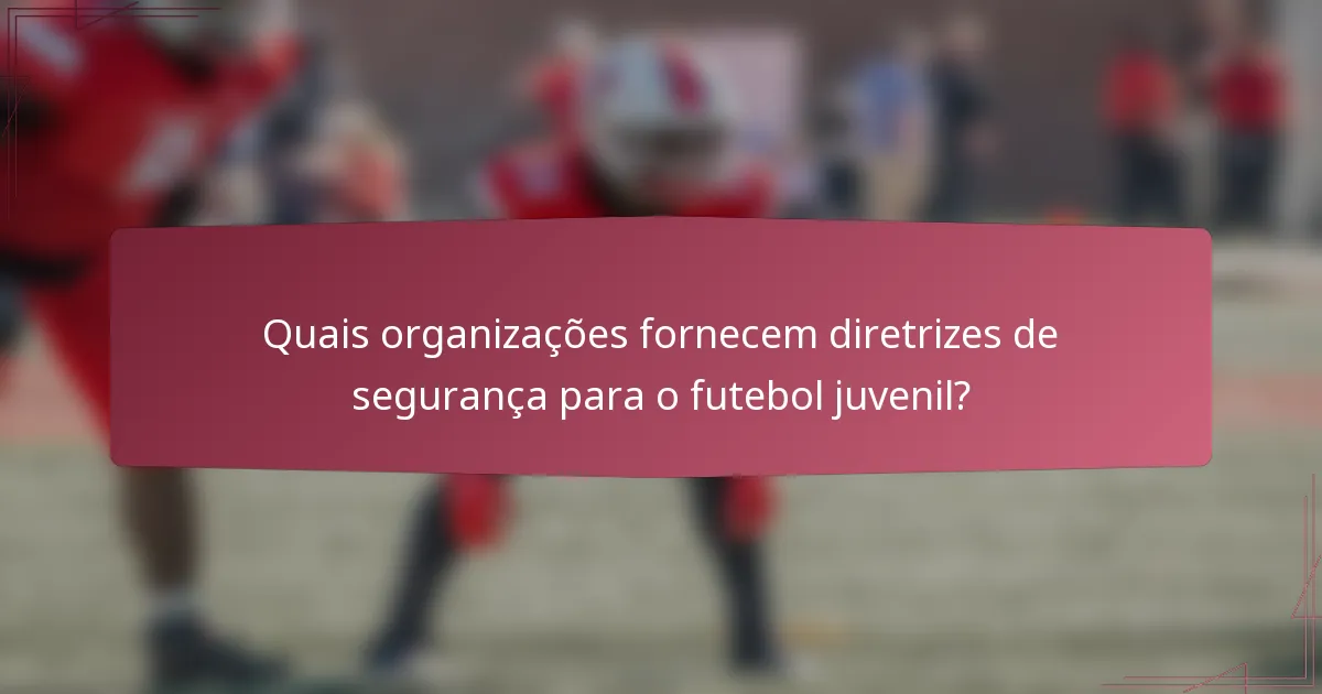 Quais organizações fornecem diretrizes de segurança para o futebol juvenil?