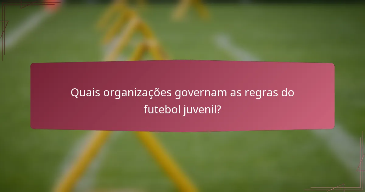 Quais organizações governam as regras do futebol juvenil?