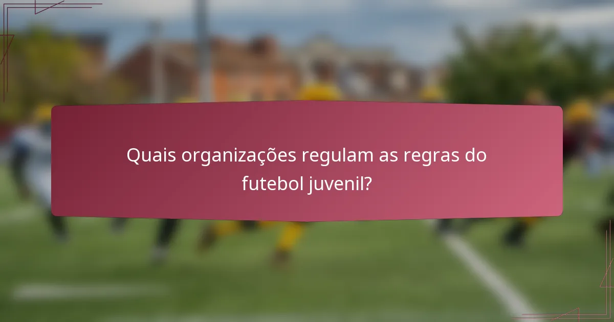 Quais organizações regulam as regras do futebol juvenil?