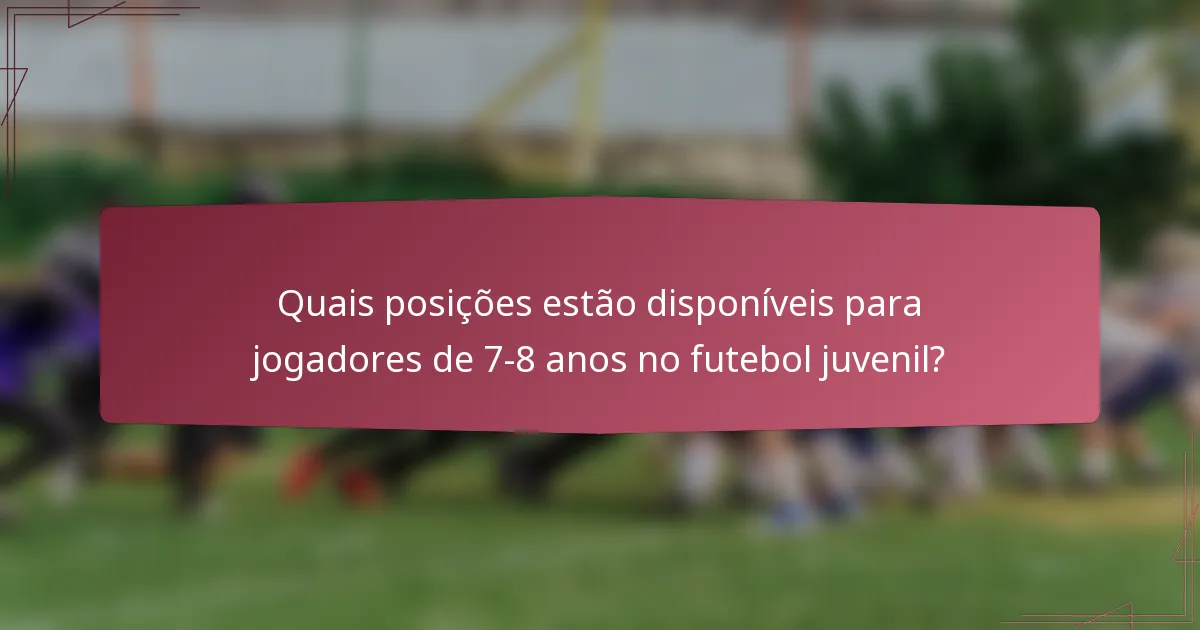 Quais posições estão disponíveis para jogadores de 7-8 anos no futebol juvenil?