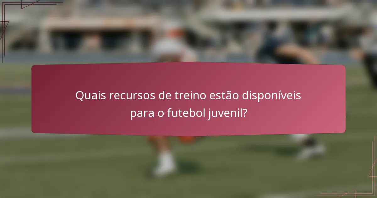Quais recursos de treino estão disponíveis para o futebol juvenil?