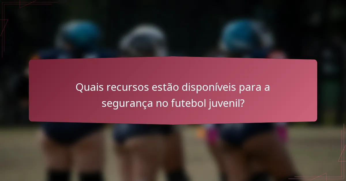 Quais recursos estão disponíveis para a segurança no futebol juvenil?