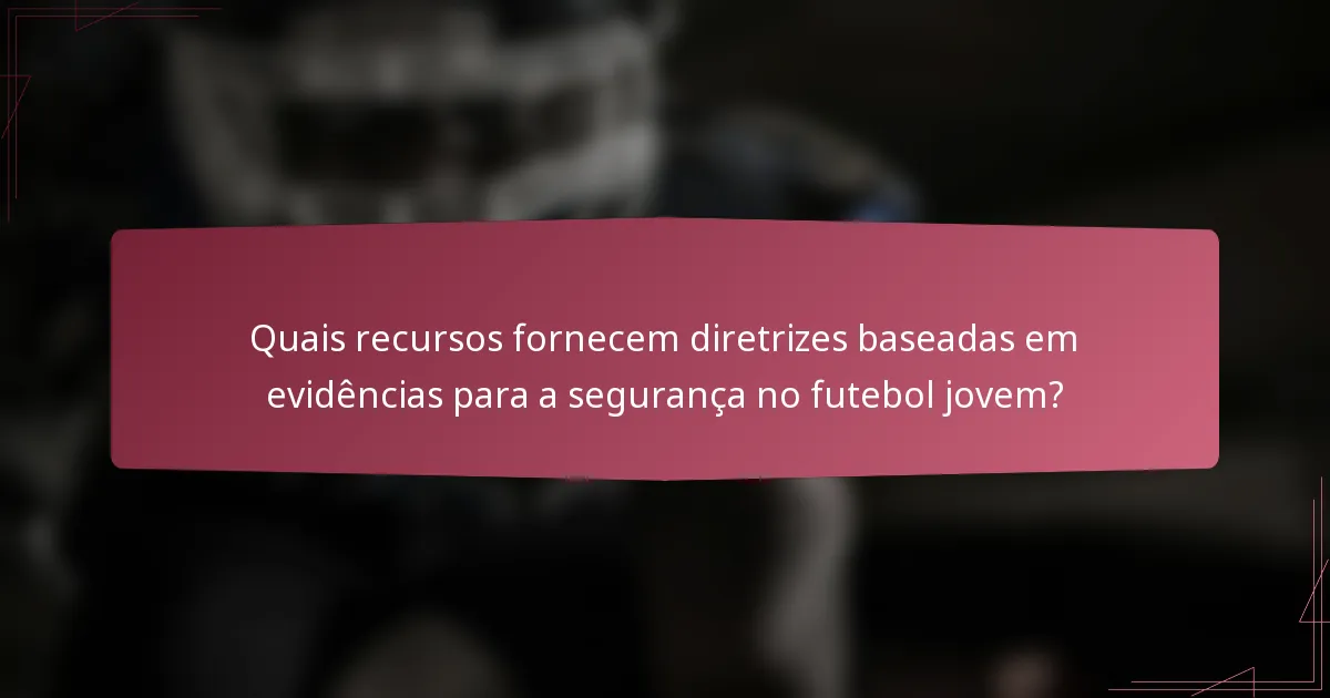 Quais recursos fornecem diretrizes baseadas em evidências para a segurança no futebol jovem?