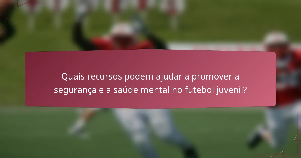 Quais recursos podem ajudar a promover a segurança e a saúde mental no futebol juvenil?