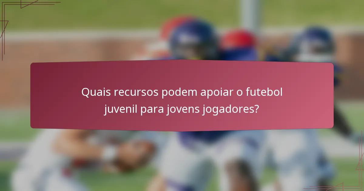 Quais recursos podem apoiar o futebol juvenil para jovens jogadores?