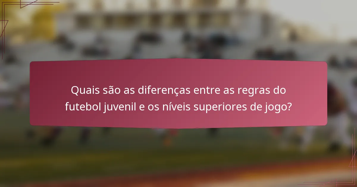 Quais são as diferenças entre as regras do futebol juvenil e os níveis superiores de jogo?