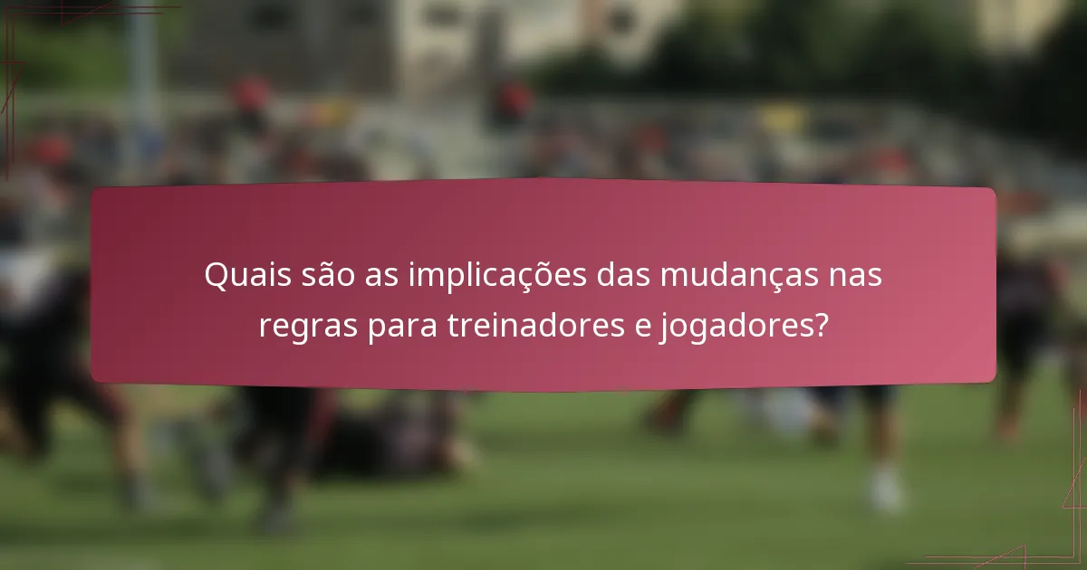 Quais são as implicações das mudanças nas regras para treinadores e jogadores?