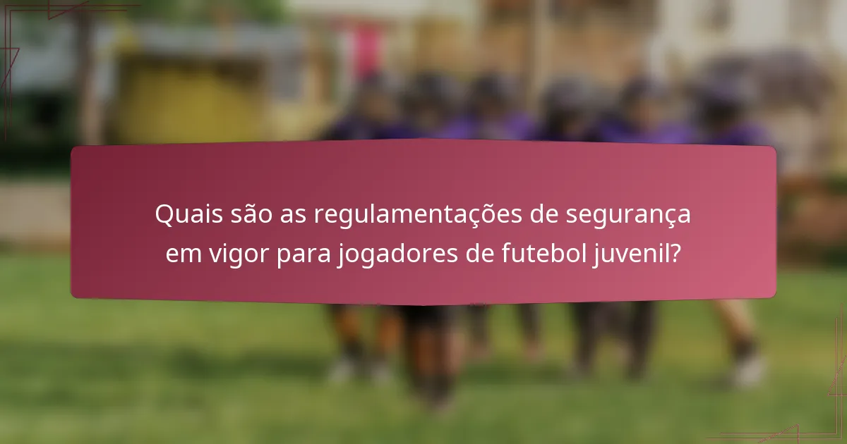 Quais são as regulamentações de segurança em vigor para jogadores de futebol juvenil?