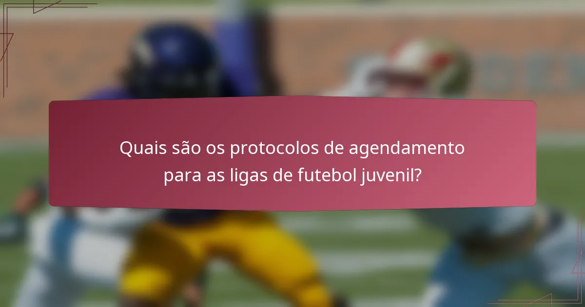 Quais são os protocolos de agendamento para as ligas de futebol juvenil?