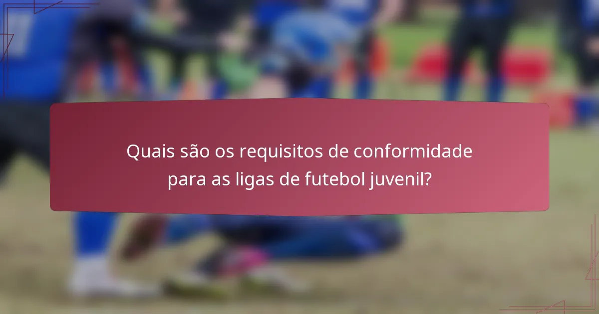 Quais são os requisitos de conformidade para as ligas de futebol juvenil?