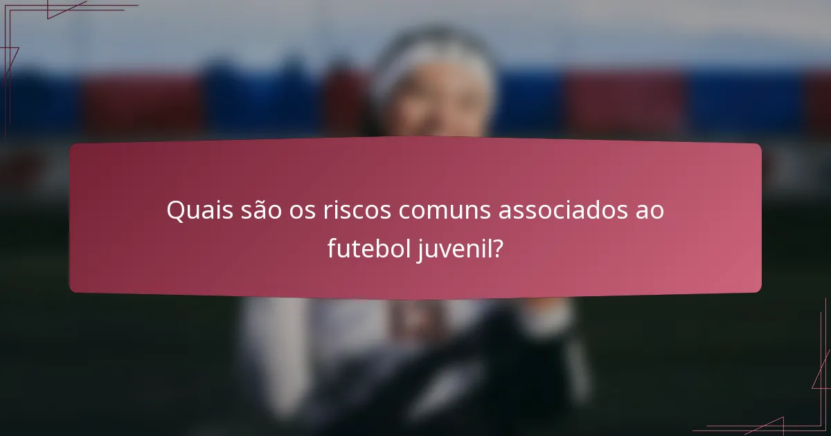 Quais são os riscos comuns associados ao futebol juvenil?