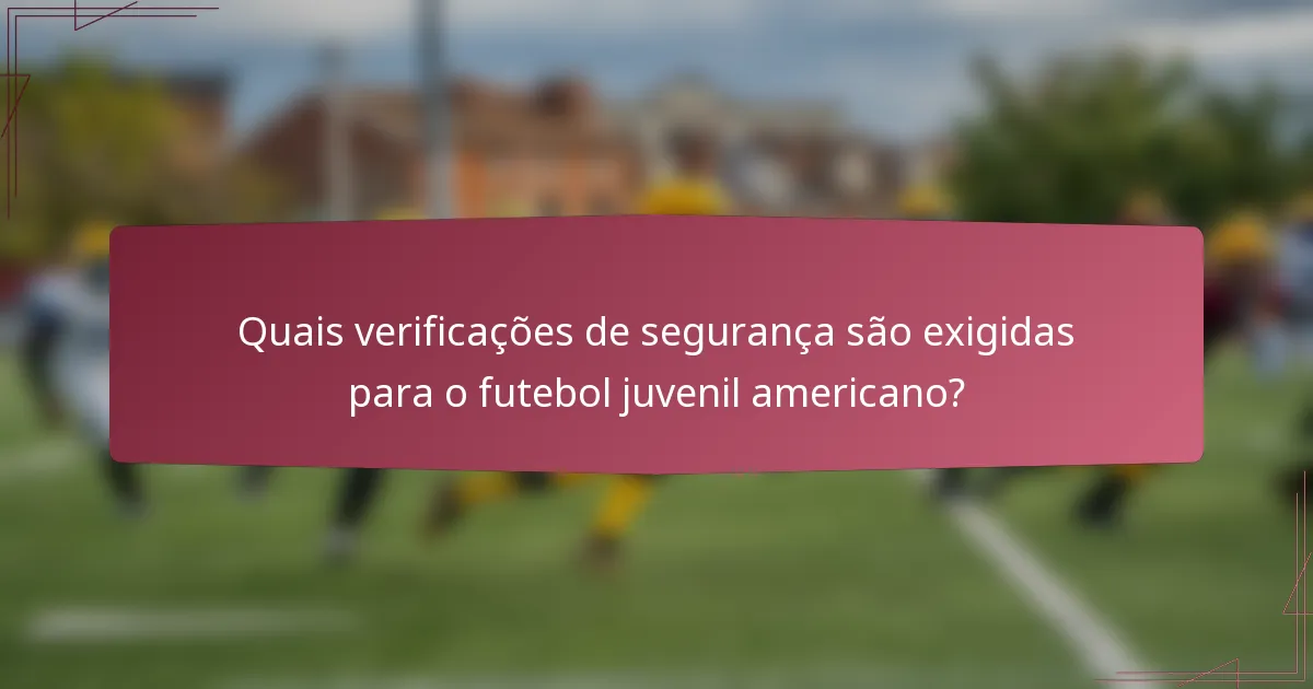 Quais verificações de segurança são exigidas para o futebol juvenil americano?