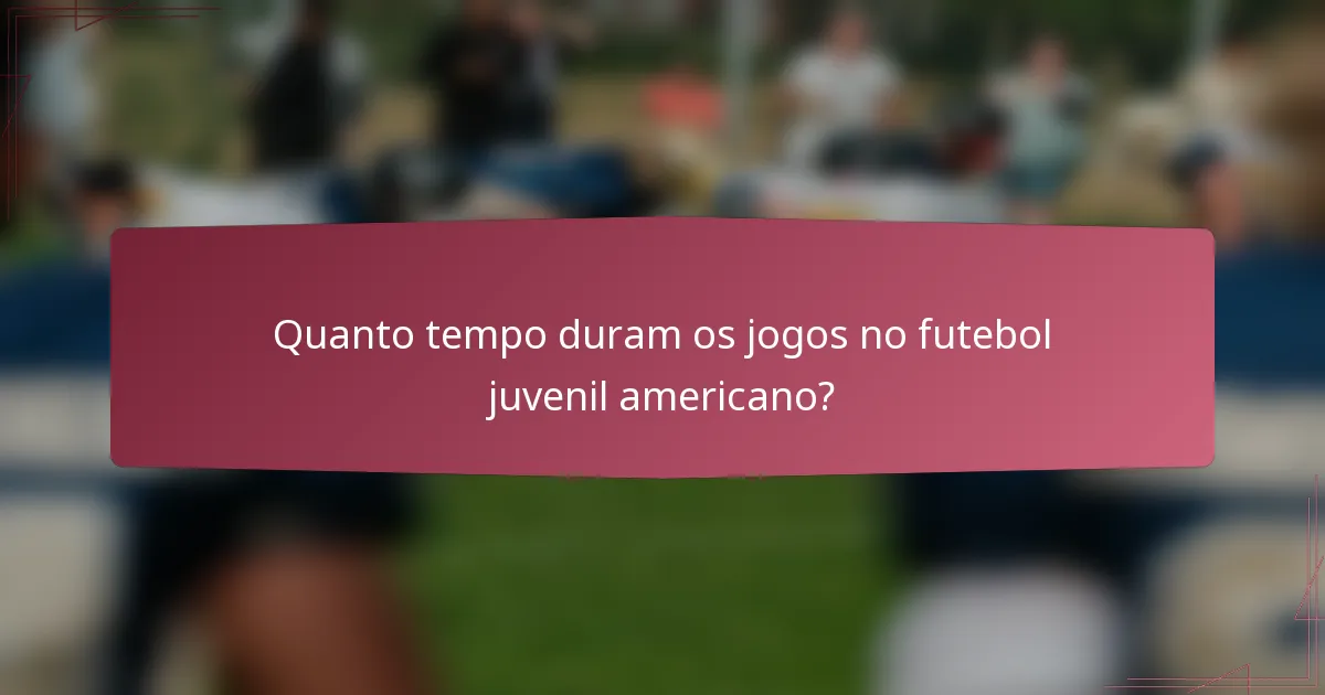 Quanto tempo duram os jogos no futebol juvenil americano?