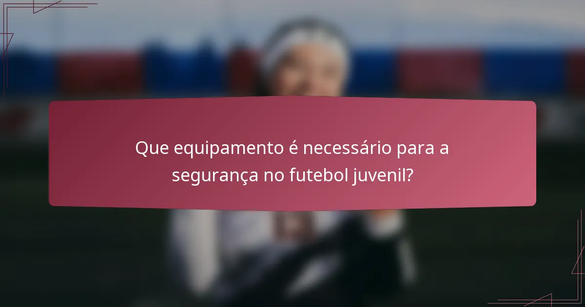 Que equipamento é necessário para a segurança no futebol juvenil?