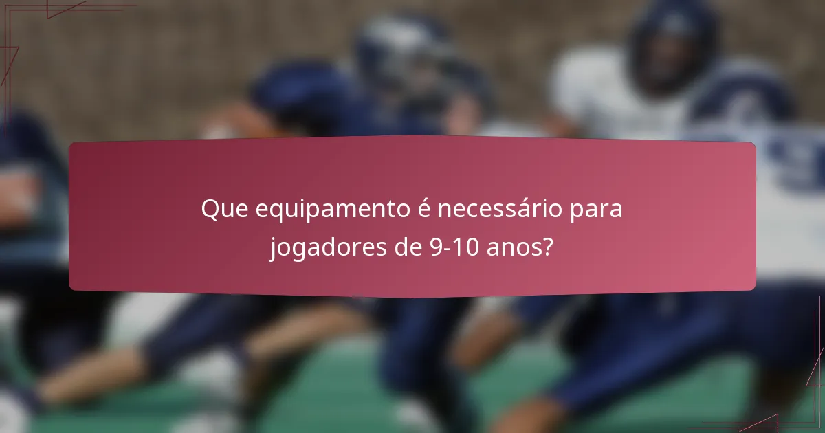 Que equipamento é necessário para jogadores de 9-10 anos?